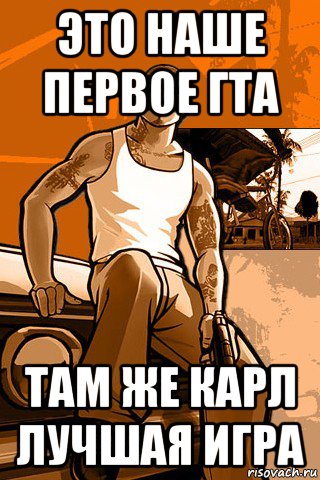 это наше первое гта там же карл лучшая игра, Мем GTA