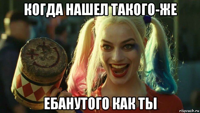 когда нашел такого-же ебанутого как ты, Мем    Harley quinn