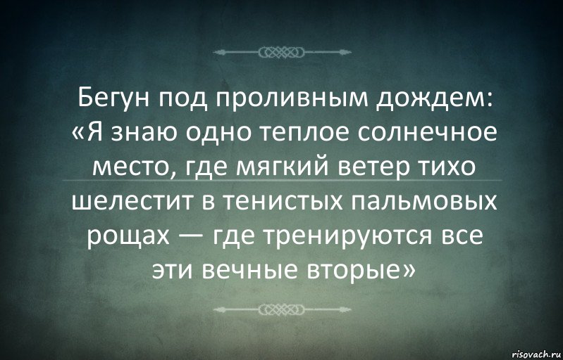 Бегун под проливным дождем: «Я знаю одно теплое солнечное место, где мягкий ветер тихо шелестит в тенистых пальмовых рощах — где тренируются все эти вечные вторые», Комикс Игра слов 3