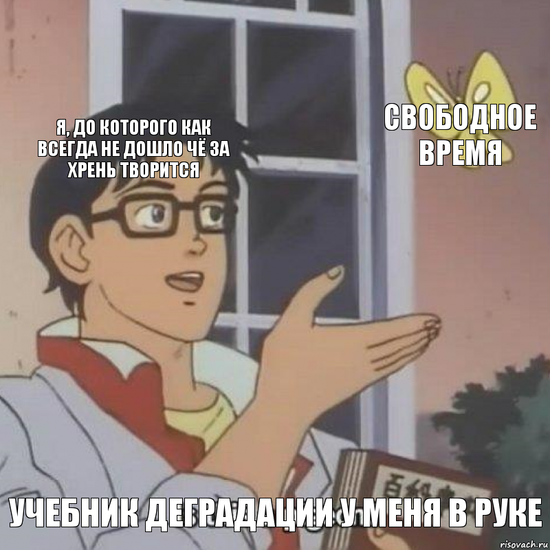 Я, до которого как всегда не дошло чё за хрень творится свободное время учебник деградации у меня в руке, Комикс  Is this