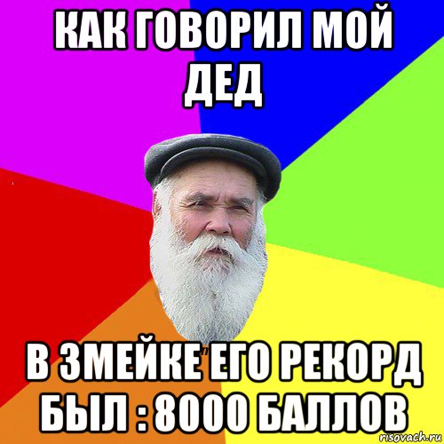 как говорил мой дед в змейке его рекорд был : 8000 баллов, Мем Как говорил мой Дед