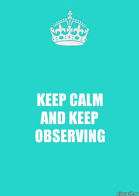 KEEP CALM
AND KEEP
OBSERVING