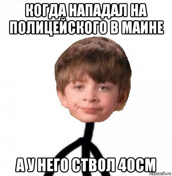 когда нападал на полицейского в маине а у него ствол 40см, Мем Кислолицый0