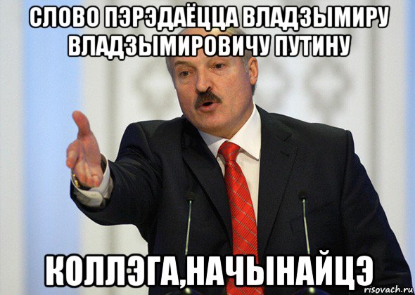 слово пэрэдаёцца владзымиру владзымировичу путину коллэга,начынайцэ, Мем лукашенко