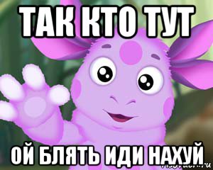 так кто тут ой блять иди нахуй, Мем Лунтик