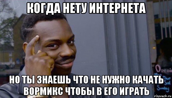 когда нету интернета но ты знаешь что не нужно качать вормикс чтобы в его играть, Мем Не делай не будет