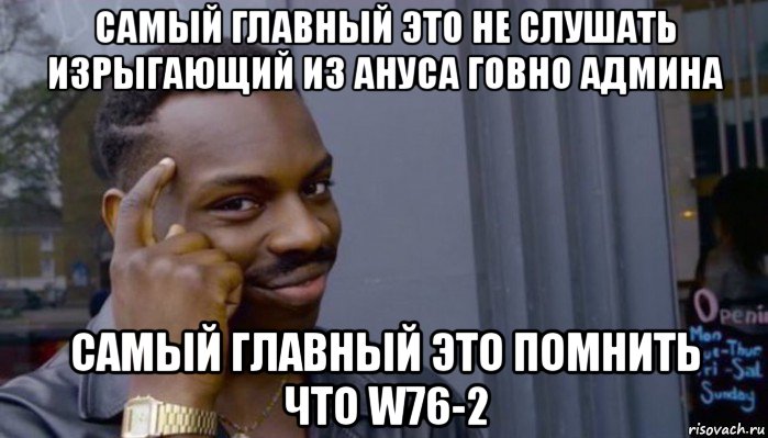 самый главный это не слушать изрыгающий из ануса говно админа самый главный это помнить что w76-2, Мем Не делай не будет