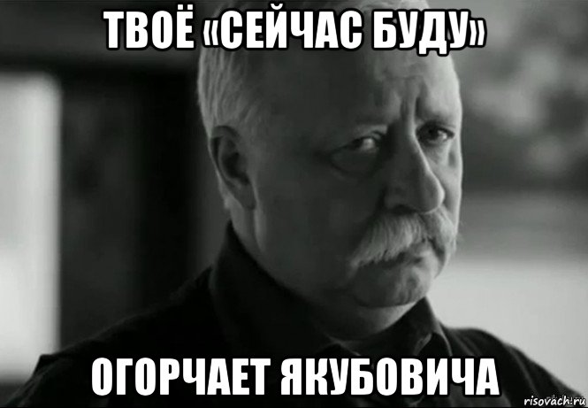 твоё «сейчас буду» огорчает якубовича, Мем Не расстраивай Леонида Аркадьевича