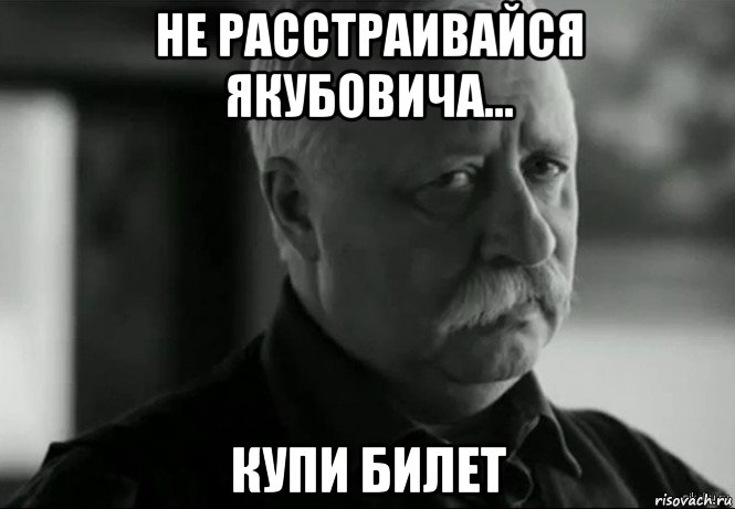 не расстраивайся якубовича... купи билет, Мем Не расстраивай Леонида Аркадьевича