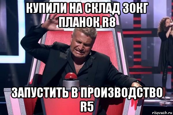 купили на склад 30кг планок r8 запустить в производство r5, Мем   Отчаянный Агутин