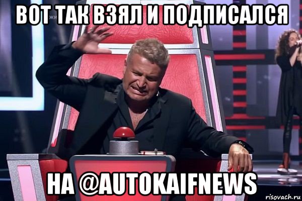 вот так взял и подписался на @autokaifnews, Мем   Отчаянный Агутин