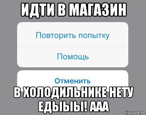 идти в магазин в холодильнике нету едыыы! ааа, Мем Отменить Помощь Повторить попытку