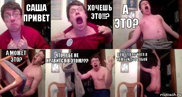 Саша привет Хочешь ЭТО!!? А это? А может это? Что тебе не нравится в ЭТОМ??? Пошёл на х*йога я тоже уйду с тобой, Комикс  Печалька 90лвл