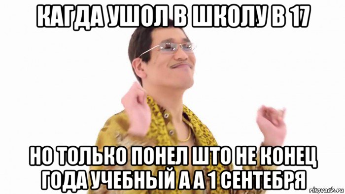 кагда ушол в школу в 17 но только понел што не конец года учебный а а 1 сентебря, Мем    PenApple