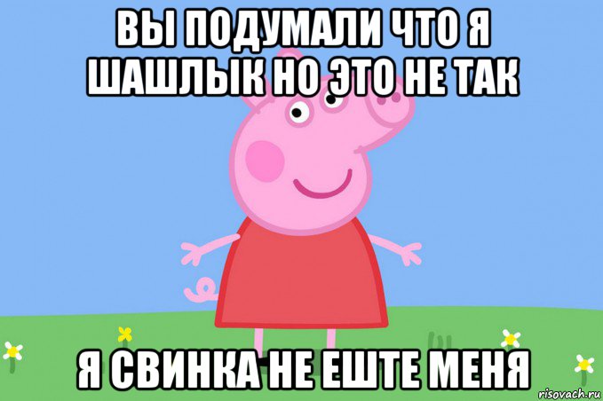 вы подумали что я шашлык но это не так я свинка не еште меня, Мем Пеппа