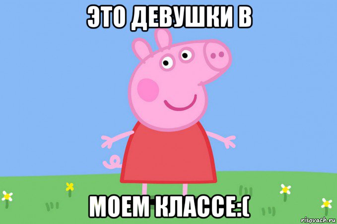 это девушки в моем классе:(, Мем Пеппа