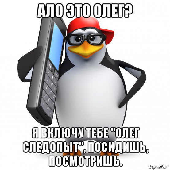 ало это олег? я включу тебе "олег следопыт", посидишь, посмотришь., Мем   Пингвин звонит