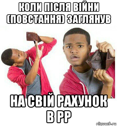 коли після війни (повстання) заглянув на свій рахунок в рр, Мем  Пустой кошелек