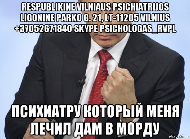 respublikine vilniaus psichiatrijos ligonine parko g. 21, lt-11205 vilnius +37052671840 skype psichologas_rvpl психиатру который меня лечил дам в морду, Мем Путин показывает кулак