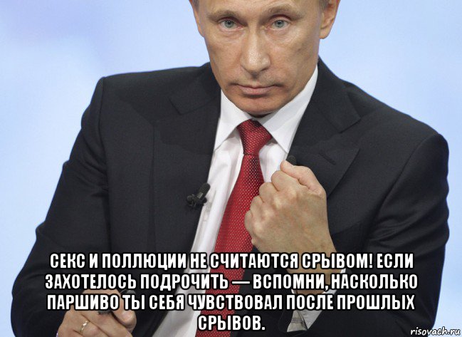  секс и поллюции не считаются срывом! если захотелось подрочить — вспомни, насколько паршиво ты себя чувствовал после прошлых срывов., Мем Путин показывает кулак