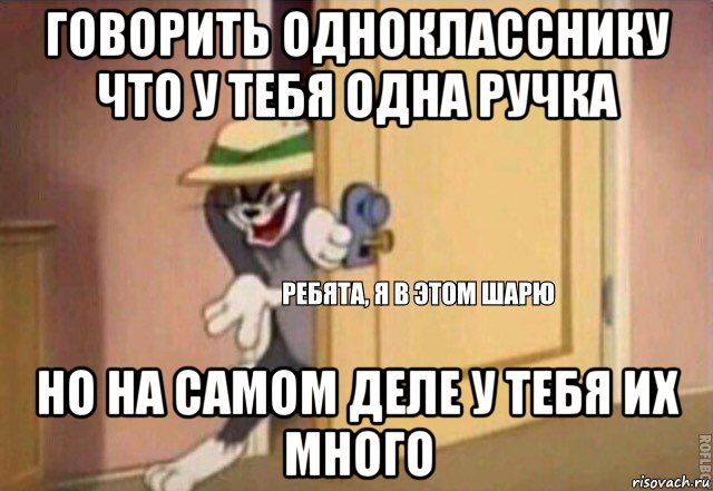 говорить однокласснику что у тебя одна ручка но на самом деле у тебя их много