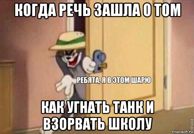 когда речь зашла о том как угнать танк и взорвать школу, Мем    Ребята я в этом шарю