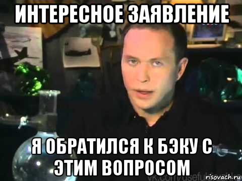 интересное заявление я обратился к бэку с этим вопросом, Мем Сергей Дружко