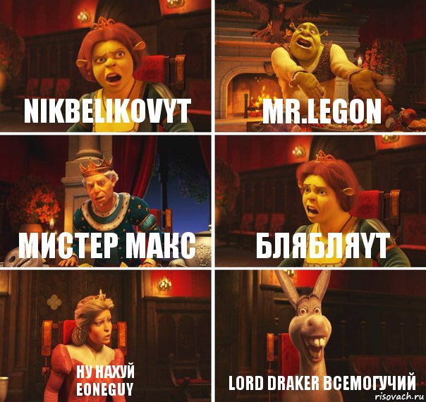 NikBelikovYT Mr.LEGON мИСТЕР МАКС БЛЯБЛЯYT НУ НАХУЙ
EOneGuy Lord Draker всемогучий