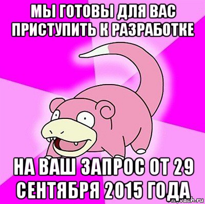 мы готовы для вас приступить к разработке на ваш запрос от 29 сентября 2015 года, Мем слоупок