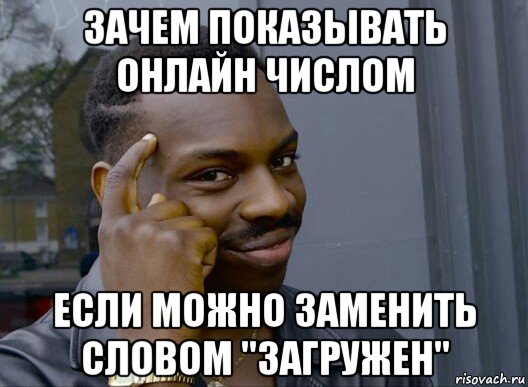 зачем показывать онлайн числом если можно заменить словом "загружен"