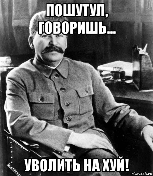 пошутул, говоришь... уволить на хуй!