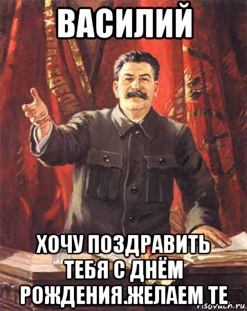 василий хочу поздравить тебя с днём рождения.желаем те, Мем  сталин цветной