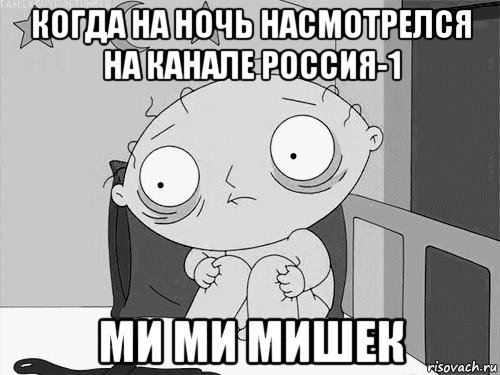 когда на ночь насмотрелся на канале россия-1 ми ми мишек, Мем Стьюи Гриффин бессоница