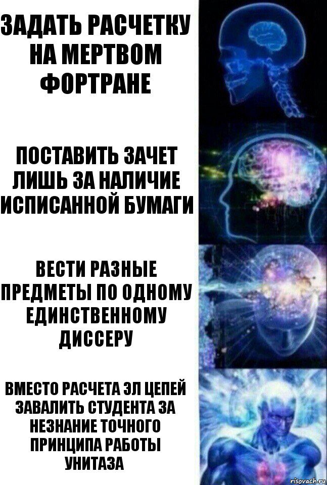 задать расчетку на мертвом фортране поставить зачет лишь за наличие исписанной бумаги вести разные предметы по одному единственному диссеру вместо расчета эл цепей завалить студента за незнание точного принципа работы унитаза, Комикс  Сверхразум