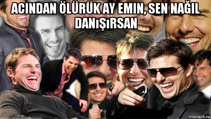 acindan ölürük ay emin, sen nağil danışırsan 