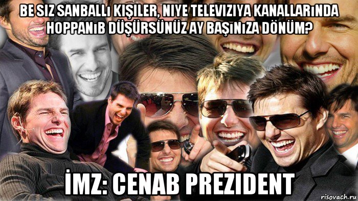 be siz sanballı kişiler, niye televiziya kanallarında hoppanıb düşürsünüz ay başınıza dönüm? İmz: cenab prezident, Мем Том Круз