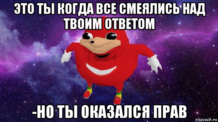 это ты когда все смеялись над твоим ответом -но ты оказался прав, Мем Угандский Наклз