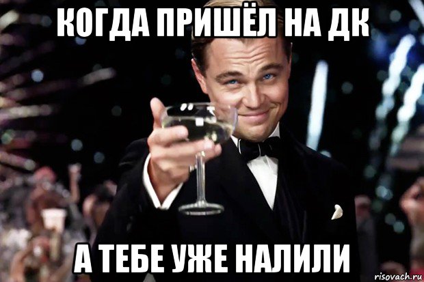 когда пришёл на дк а тебе уже налили, Мем Великий Гэтсби (бокал за тех)