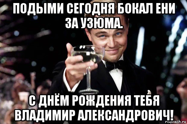 подыми сегодня бокал ени за узюма. с днём рождения тебя владимир александрович!, Мем Великий Гэтсби (бокал за тех)