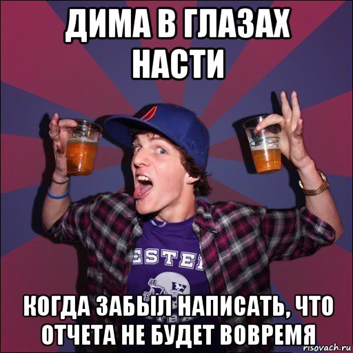 дима в глазах насти когда забыл написать, что отчета не будет вовремя, Мем Веселый студент