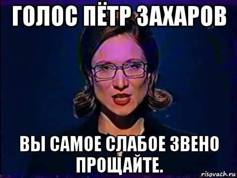 голос пётр захаров вы самое слабое звено прощайте., Мем Вы самое слабое звено