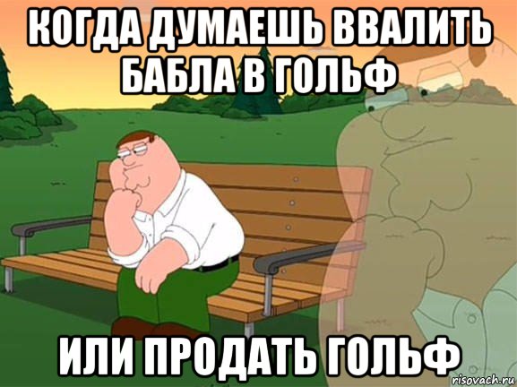 когда думаешь ввалить бабла в гольф или продать гольф, Мем Задумчивый Гриффин