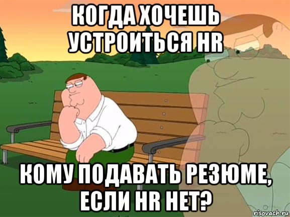 когда хочешь устроиться hr кому подавать резюме, если hr нет?, Мем Задумчивый Гриффин