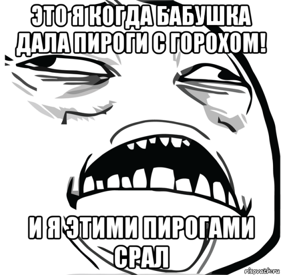 это я когда бабушка дала пироги с горохом! и я этими пирогами срал, Мем Аааааааааааааааааааааааааааааааааааааааааааааааааааааааааааааааа