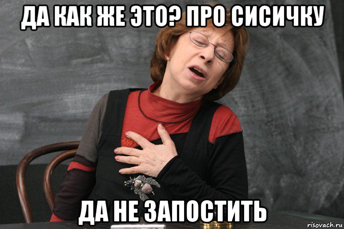 да как же это? про сисичку да не запостить