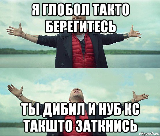 я глобол такто берегитесь ты дибил и нуб кс такшто заткнись, Мем Безлимитище