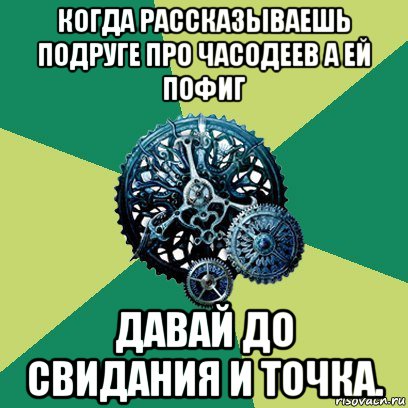 когда рассказываешь подруге про часодеев а ей пофиг давай до свидания и точка., Мем Часодеи