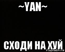 ~yan~ сходи на хуй