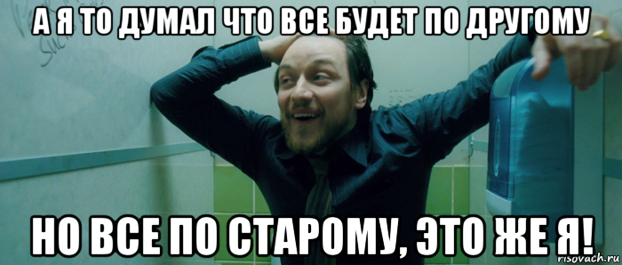 а я то думал что все будет по другому но все по старому, это же я!, Мем  Что происходит