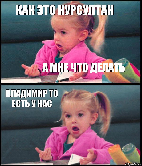 КАК ЭТО НУРСУЛТАН А МНЕ ЧТО ДЕЛАТЬ ВЛАДИМИР ТО ЕСТЬ У НАС , Комикс  Возмущающаяся девочка